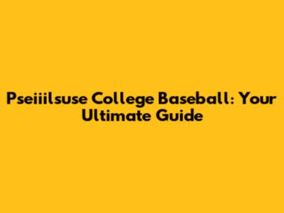 Pseiiilsuse College Baseball: Your Ultimate Guide