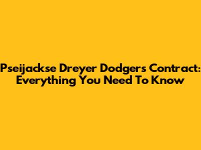 Pseijackse Dreyer Dodgers Contract: Everything You Need To Know