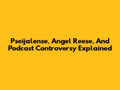 Pseijalense, Angel Reese, And Podcast Controversy Explained