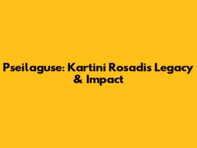 Pseilaguse: Kartini Rosadi's Legacy & Impact