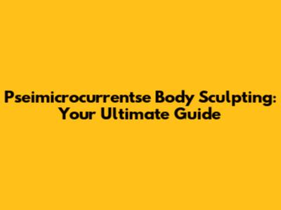 Pseimicrocurrentse Body Sculpting: Your Ultimate Guide