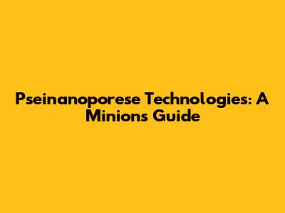 Pseinanoporese Technologies: A Minion's Guide