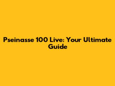 Pseinasse 100 Live: Your Ultimate Guide