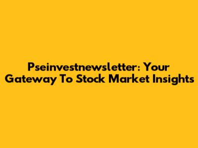 Pseinvestnewsletter: Your Gateway To Stock Market Insights