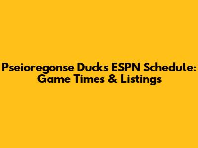 Pseioregonse Ducks ESPN Schedule: Game Times & Listings