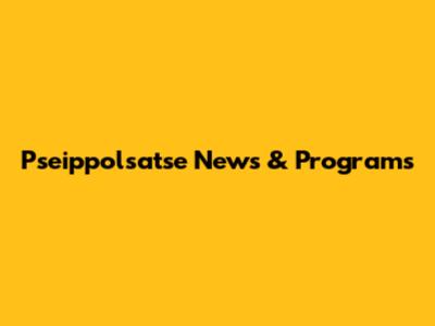 Pseippolsatse News & Programs