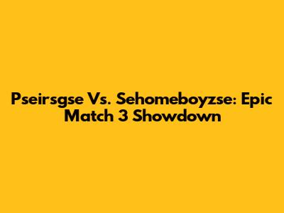 Pseirsgse Vs. Sehomeboyzse: Epic Match 3 Showdown