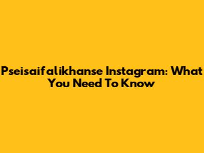 Pseisaifalikhanse Instagram: What You Need To Know