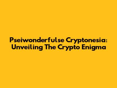 Pseiwonderfulse Cryptonesia: Unveiling The Crypto Enigma