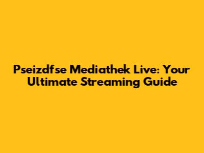 Pseizdfse Mediathek Live: Your Ultimate Streaming Guide