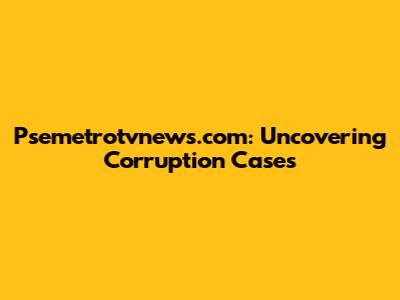 Psemetrotvnews.com: Uncovering Corruption Cases