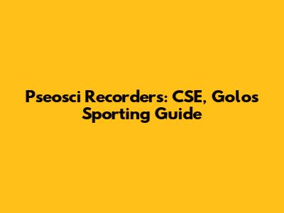 Pseosci Recorders: CSE, Golos Sporting Guide