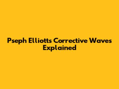 Pseph Elliott's Corrective Waves Explained