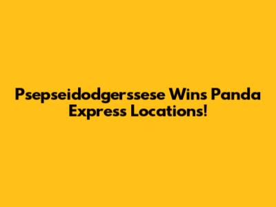 Psepseidodgerssese Wins Panda Express Locations!
