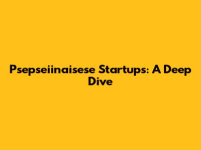 Psepseiinaisese Startups: A Deep Dive
