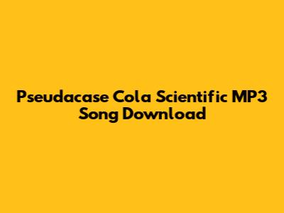 Pseudacase Cola Scientific MP3 Song Download
