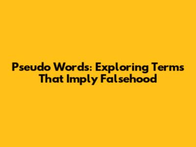 Pseudo Words: Exploring Terms That Imply Falsehood