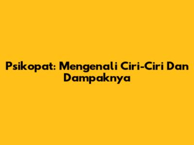 Psikopat: Mengenali Ciri-Ciri Dan Dampaknya