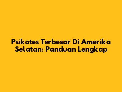 Psikotes Terbesar Di Amerika Selatan: Panduan Lengkap