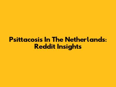 Psittacosis In The Netherlands: Reddit Insights