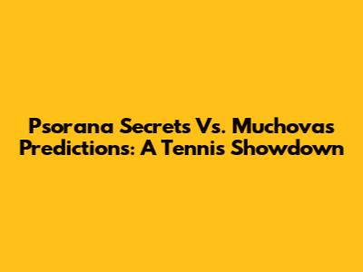 Psorana Secrets Vs. Muchova's Predictions: A Tennis Showdown