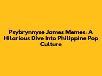 Psybrynnyse James Memes: A Hilarious Dive Into Philippine Pop Culture