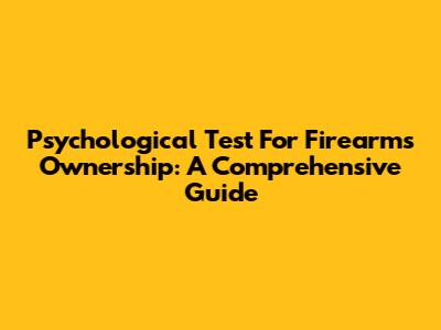 Psychological Test For Firearms Ownership: A Comprehensive Guide