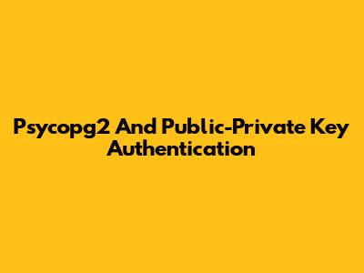 Psycopg2 And Public-Private Key Authentication