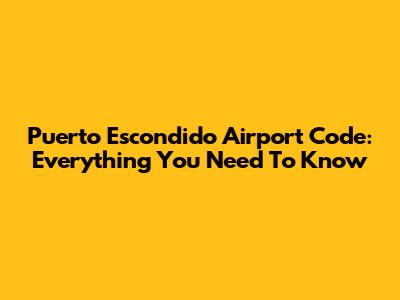 Puerto Escondido Airport Code: Everything You Need To Know
