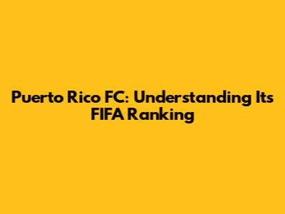 Puerto Rico FC: Understanding Its FIFA Ranking