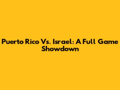 Puerto Rico Vs. Israel: A Full Game Showdown