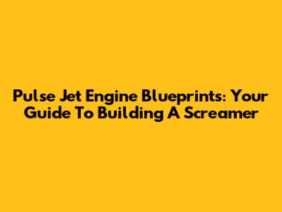 Pulse Jet Engine Blueprints: Your Guide To Building A Screamer