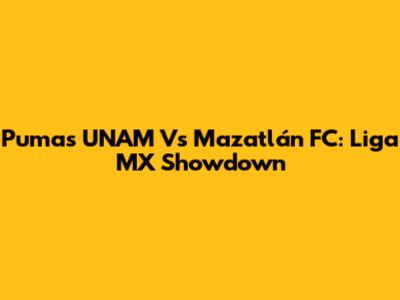 Pumas UNAM Vs Mazatlán FC: Liga MX Showdown