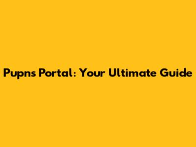 Pupns Portal: Your Ultimate Guide