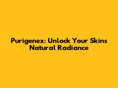 Purigenex: Unlock Your Skin's Natural Radiance