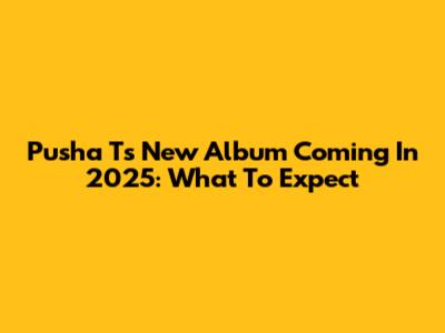 Pusha T's New Album Coming In 2025: What To Expect