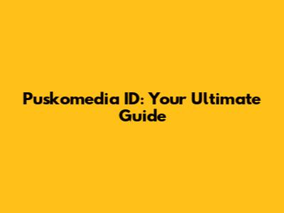 Puskomedia ID: Your Ultimate Guide