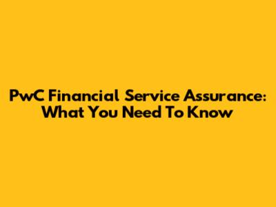 PwC Financial Service Assurance: What You Need To Know