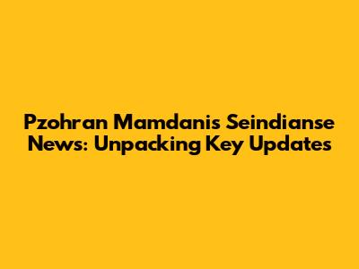 Pzohran Mamdani's Seindianse News: Unpacking Key Updates