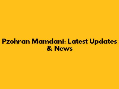 Pzohran Mamdani: Latest Updates & News