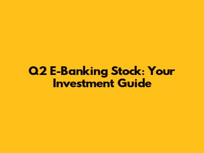 Q2 E-Banking Stock: Your Investment Guide