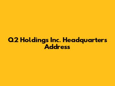 Q2 Holdings Inc. Headquarters Address
