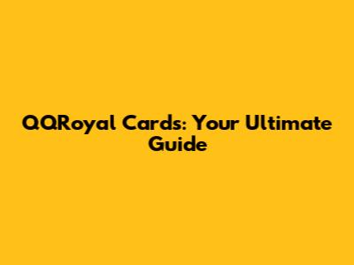 QQRoyal Cards: Your Ultimate Guide