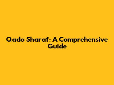 Qado Sharaf: A Comprehensive Guide