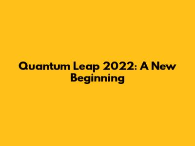 Quantum Leap 2022: A New Beginning