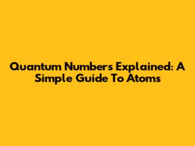 Quantum Numbers Explained: A Simple Guide To Atoms