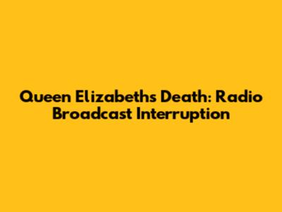 Queen Elizabeth's Death: Radio Broadcast Interruption