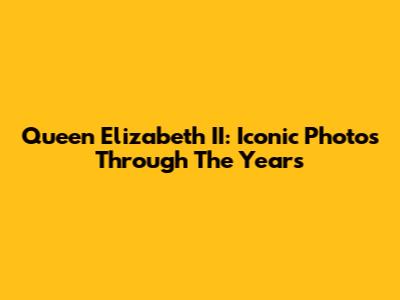 Queen Elizabeth II: Iconic Photos Through The Years