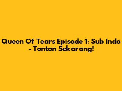 Queen Of Tears Episode 1: Sub Indo - Tonton Sekarang!