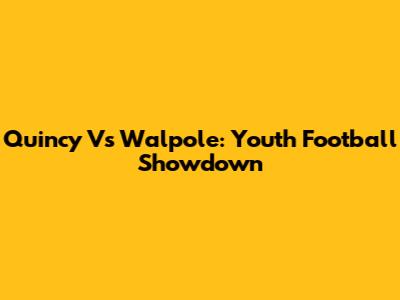 Quincy Vs Walpole: Youth Football Showdown